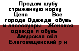 Продам шубу стриженную норку  › Цена ­ 23 000 - Все города Одежда, обувь и аксессуары » Женская одежда и обувь   . Амурская обл.,Благовещенский р-н